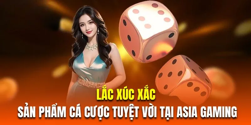 Lắc xúc xắc là sản phẩm cá cược tuyệt vời tại Asia Gaming