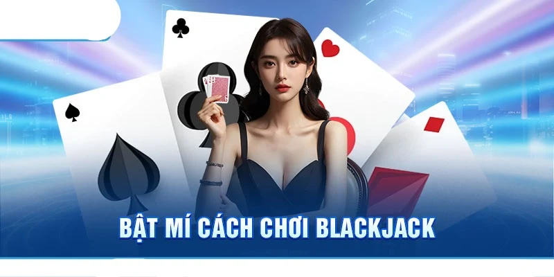 Bật mí cách chơi Blackjack cơ bản cho hội viên