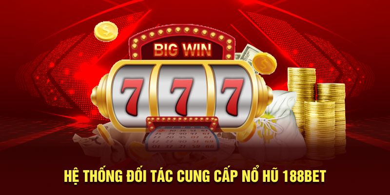 Hệ thống đối tác cung cấp Nổ Hũ 188BET