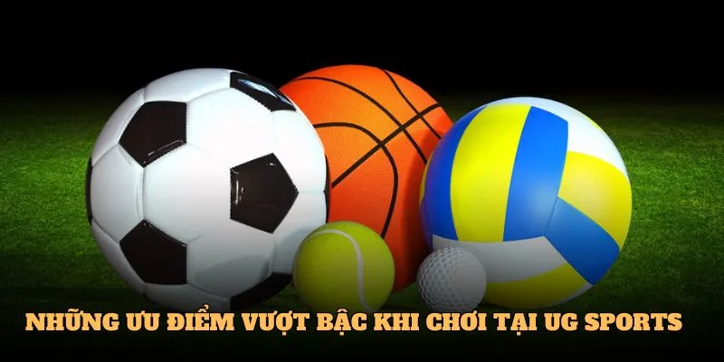 Những ưu điểm vượt bậc khi chơi tại UG Sports 