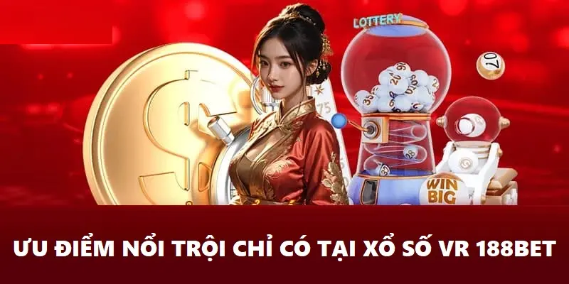 Những ưu điểm nổi trội chỉ có tại xổ số VR 188Bet